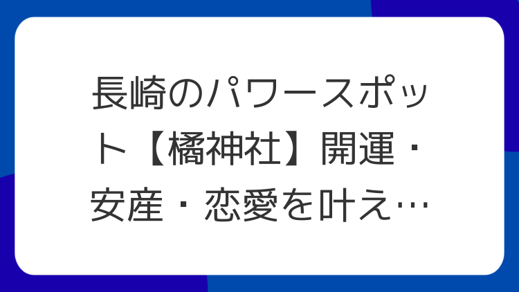 長崎のパワースポット【橘神社】開運・安産・恋愛を叶える軍神の聖地