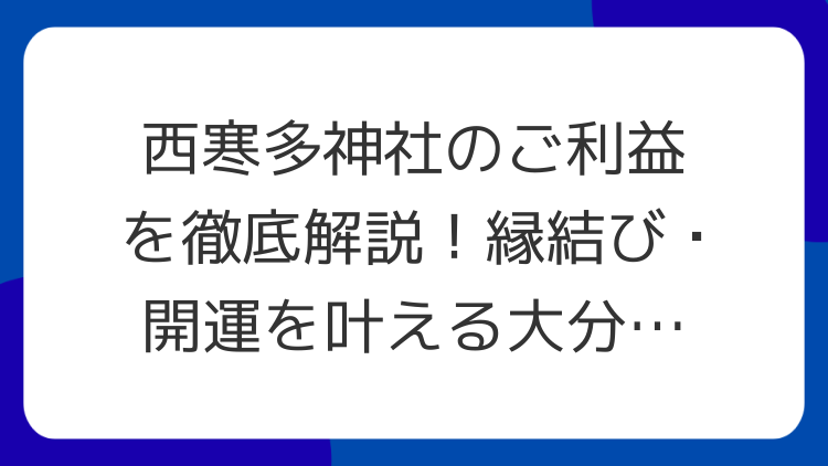 西寒多神社のご利益を徹底解説！縁結び・開運を叶える大分のパワースポット