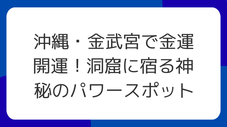 沖縄・金武宮で金運開運！洞窟に宿る神秘のパワースポット