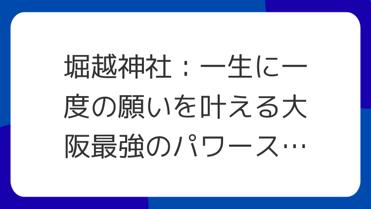 堀越神社：一生に一度の願いを叶える大阪最強のパワースポット