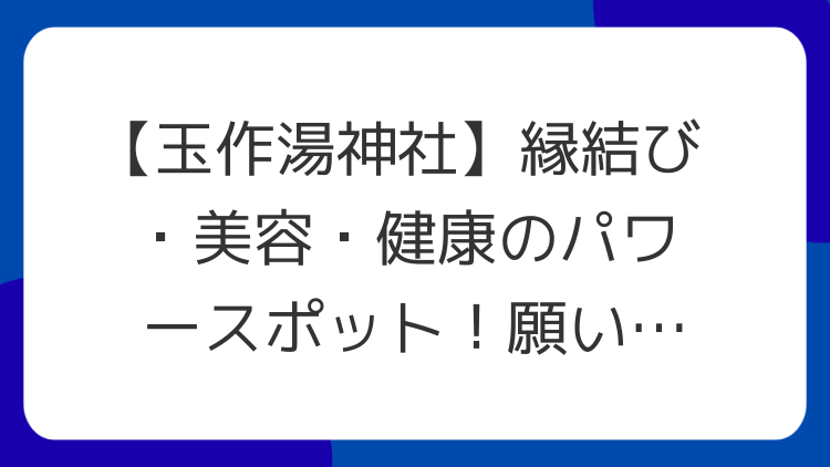 【玉作湯神社】縁結び・美容・健康のパワースポット！願い石で叶える幸せ