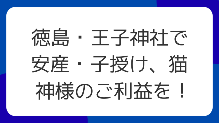 徳島・王子神社で安産・子授け、猫神様のご利益を！