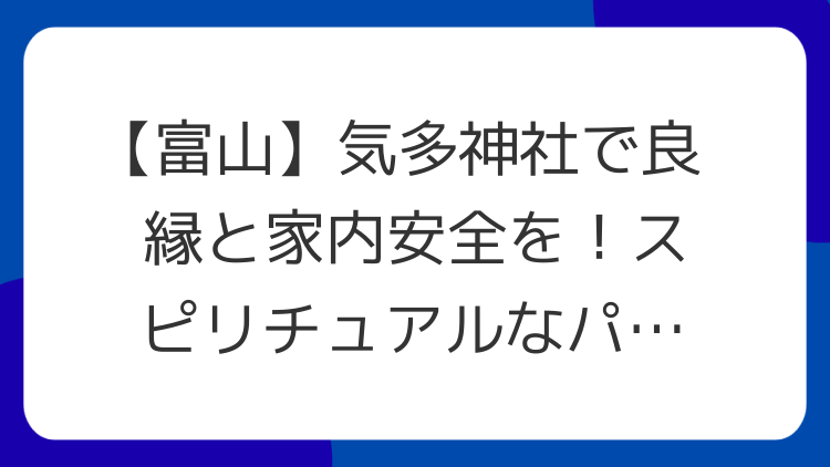 【富山】気多神社で良縁と家内安全を！スピリチュアルなパワースポット