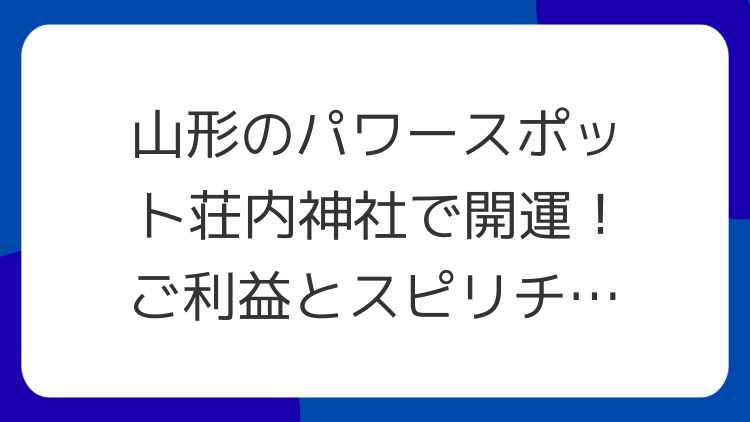 山形のパワースポット荘内神社で開運！ご利益とスピリチュアルな魅力