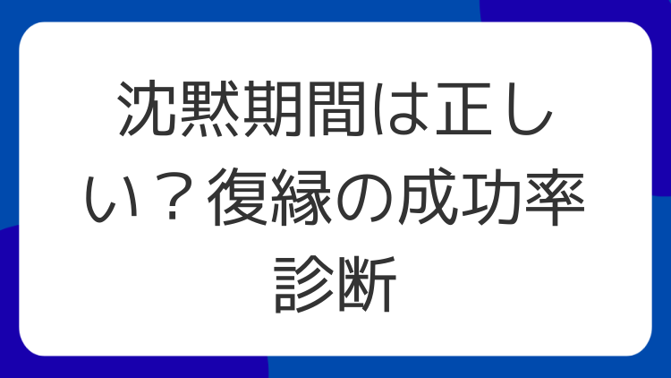 沈黙期間は正しい？復縁の成功率診断